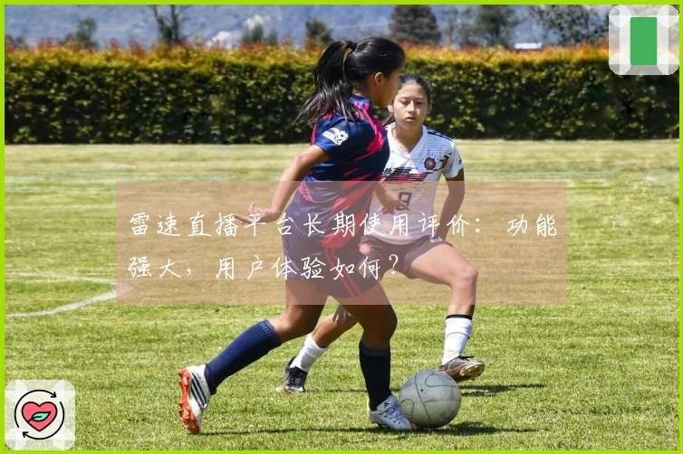 雷速直播平台长期使用评价：功能强大，用户体验如何？