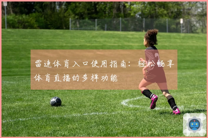 雷速体育入口使用指南：轻松畅享体育直播的多样功能