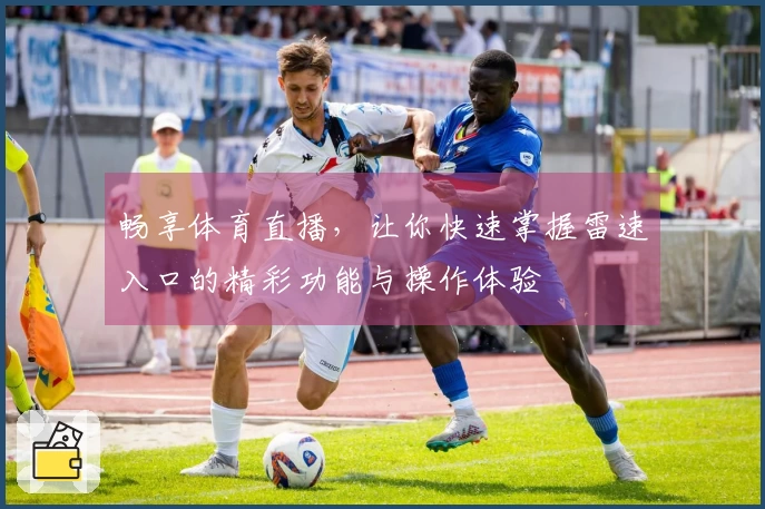 畅享体育直播，让你快速掌握雷速入口的精彩功能与操作体验