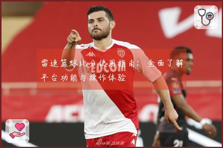 雷速篮球比分使用指南：全面了解平台功能与操作体验