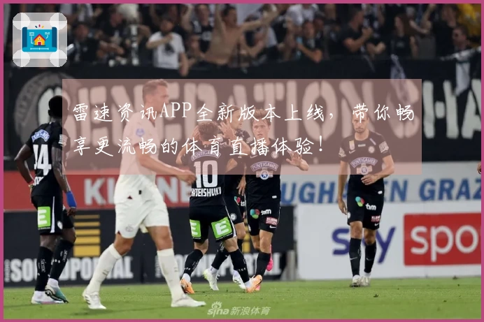 雷速资讯APP全新版本上线，带你畅享更流畅的体育直播体验！